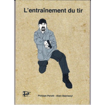 L' ENTRAINEMENT DU TIR par Philippe PEROTTI et Alain BAERISWYL
